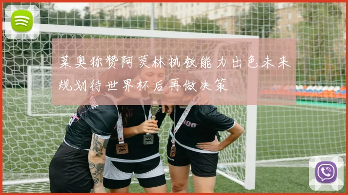 莱奥称赞阿莫林执教能力出色未来规划待世界杯后再做决策
