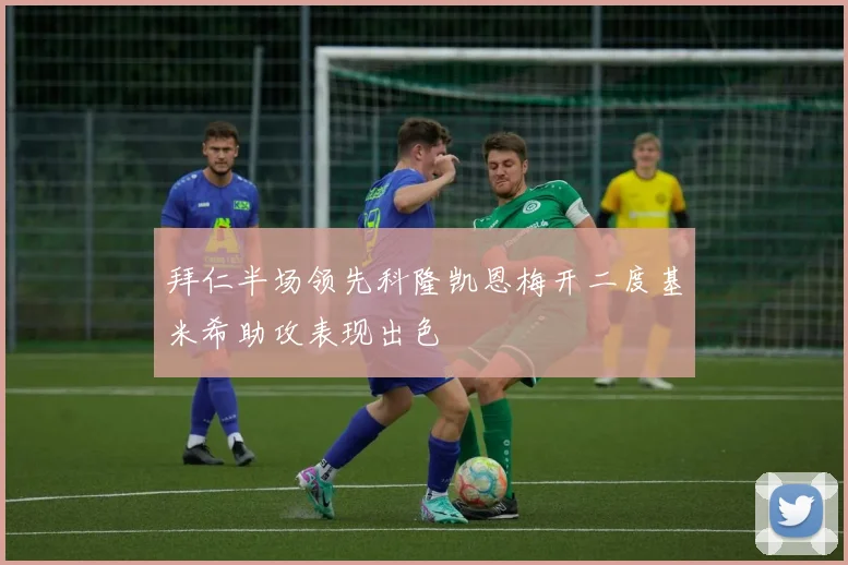 拜仁半场领先科隆凯恩梅开二度基米希助攻表现出色