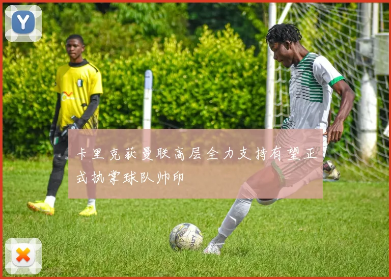 卡里克获曼联高层全力支持有望正式执掌球队帅印