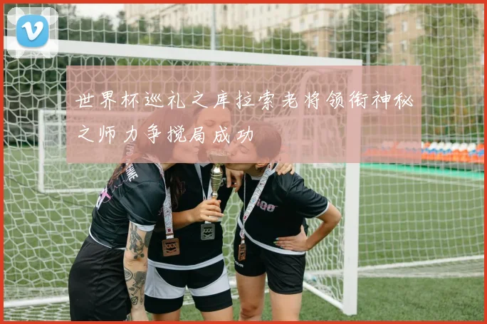 世界杯巡礼之库拉索老将领衔神秘之师力争搅局成功